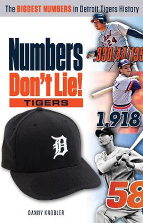 Numbers Don't Lie: Tigers: The Biggest Numbers in Detroit Tigers History by Danny Knobler 9781629370903