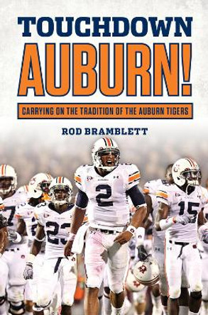 Touchdown Auburn: Carrying on the Tradition of the Auburn Tigers by Rod Bramblett 9781629371085