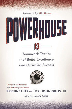 Powerhouse: 13 Teamwork Tactics That Build Excellence and Unrivaled Success by Kristine Lilly 9781626346383