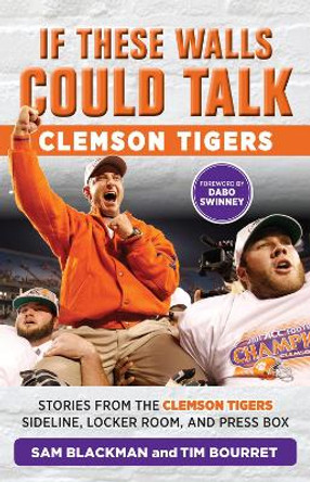 If These Walls Could Talk: Clemson Tigers: Stories from the Clemson Tigers Sideline, Locker Room, and Press Box by Sam Blackman 9781629372693