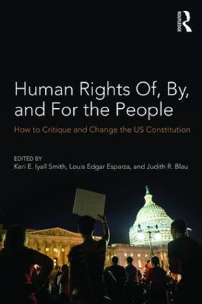 Human Rights Of, By, and For the People: How to Critique and Change the US Constitution by Keri E. Iyall Smith