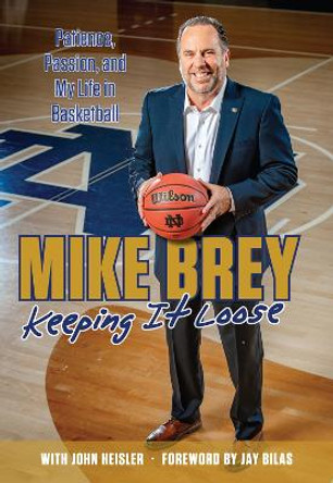 Keeping It Loose: Patience, Passion, and My Life in Basketball by Mike Brey 9781629375977