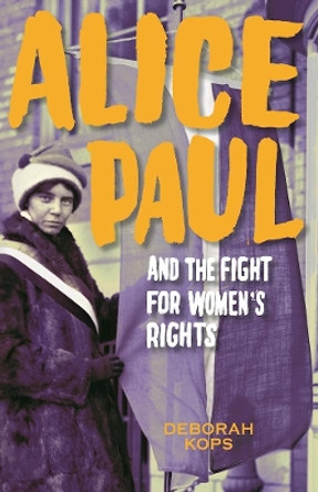 Alice Paul and the Fight for Women's Rights: From the Vote to the Equal Rights Amendment by Deborah Kops 9781629793238