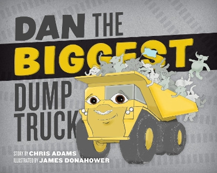 Dan the Biggest Dump Truck by Chris Adams 9781630760564