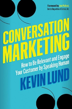 Conversation Marketing: How to be Relevant and Engage Your Customer by Speaking Human by Kevin Lund 9781632651389