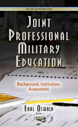 Joint Professional Military Education: Background, Institutions, Assessments by Earl Oswald 9781634632690