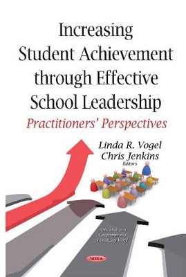 Increasing Student Achievement Through Effective School Leadership: Practitioners Perspectives by Linda R. Vogel 9781634637466