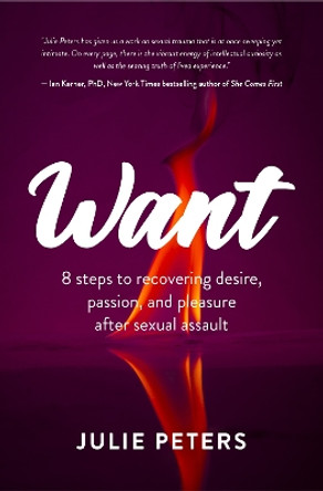 Want: 8 Steps to Recovering Desire, Passion, and Pleasure After Sexual Assault by Julie Peters 9781633539648