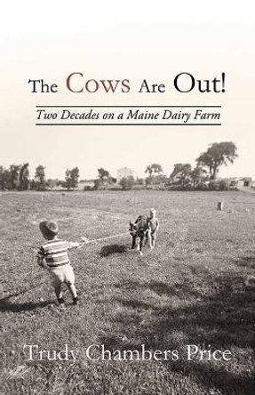 The Cows Are Out!: Two Decades on a Maine Dairy Farm by Trudy Chambers Price 9781638089520