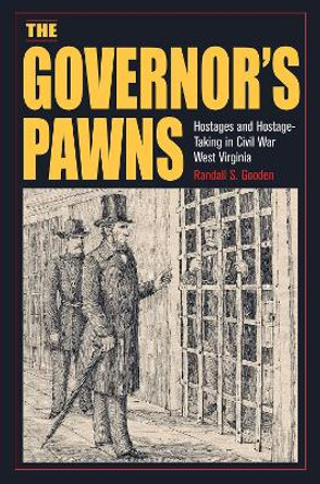 The Governor's Pawns: Hostages and Hostage-Taking in Civil War West Virginia by Randall S. Gooden 9781606354575