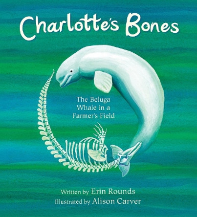 Charlotte's Bones: The Beluga Whale in a Farmer's Field by Erin Rounds 9780884488606