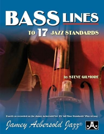 Bass Lines to 17 Jazz Standards (Double Bass with Bass Clef Chord Symbols): Exactly as recorded on the Jamey Aebersold Vol 25: All-Time Standards Play-A-Long by Steve Gilmore 9781562240646