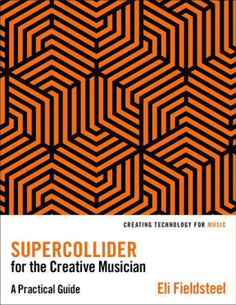 SuperCollider for the Creative Musician: A Practical Guide by Eli Fieldsteel 9780197617007