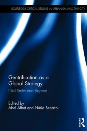 Gentrification as a Global Strategy: Neil Smith and Beyond by Abel Albet