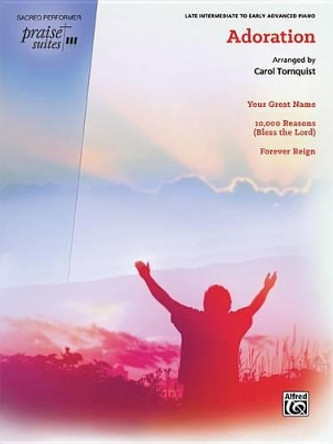 Praise Suite -- Adoration: Your Great Name / 10,000 Reasons (Bless the Lord) / Forever Reign by Carol Tornquist 9781470610722