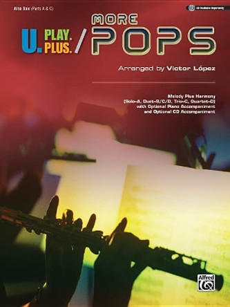 U.Play.Plus More Pops -- Melody Plus Harmony (Solo--A, Duet--B/C/D, Trio--C, Quartet--D) with Optional Piano Accompaniment and Optional CD Accompaniment: Alto Saxophone by Victor López 9780739081204