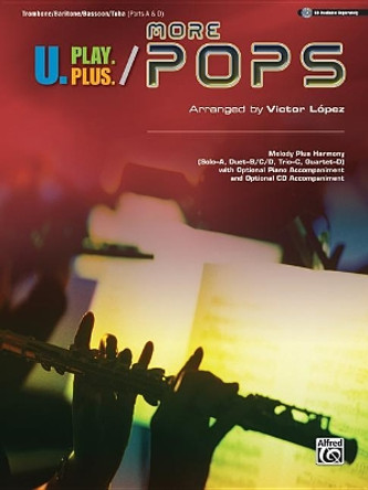 U.Play.Plus More Pops -- Melody Plus Harmony (Solo--A, Duet--B/C/D, Trio--C, Quartet--D) with Optional Piano Accompaniment and Optional CD Accompaniment: Trombone/Baritone/Bassoon/Tuba by Victor López 9780739081242