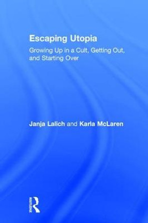 Escaping Utopia: Growing Up in a Cult, Getting Out, and Starting Over by Janja Lalich