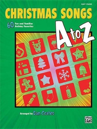 Christmas Songs A to Z: 60 Fun and Familiar Holiday Favorites (Easy Piano) by Dan Coates 9780739095515