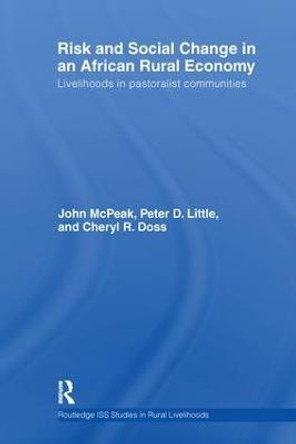 Risk and Social Change in an African Rural Economy: Livelihoods in Pastoralist Communities by John G. McPeak