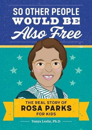 So Other People Would Be Also Free: The Real Story of Rosa Parks for Kids by Tonya Leslie 9781641525657