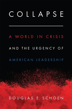 Collapse: A World in Crisis and the Urgency of American Leadership by Douglas E. Schoen 9781641770347