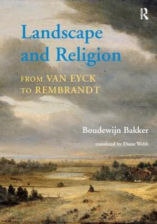 Landscape and Religion from Van Eyck to Rembrandt by Boudewijn Bakker