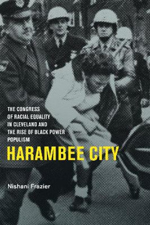 Harambee City: The Congress of Racial Equality in Cleveland and the Rise of Black Power Populism by Nishani Frazier 9781682260180