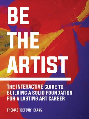 Be The Artist: The Interactive Guide to a Lasting Art Career by Thomas Evans 9781682752487