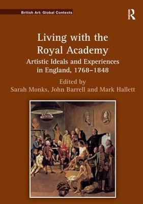 Living with the Royal Academy: Artistic Ideals and Experiences in England, 1768-1848 Sarah Monks 9781138249530