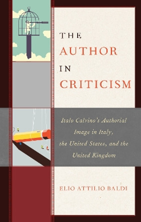 The Author in Criticism: Italo Calvino's Authorial Image in Italy, the United States, and the United Kingdom by Elio Attilio Baldi 9781683931911