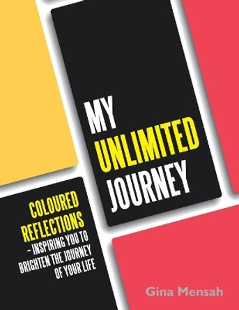 My Unlimited Journey: Coloured Reflections - Inspiring You to Brighten the Journey of Your Life by Gina Mensah 9781728396835