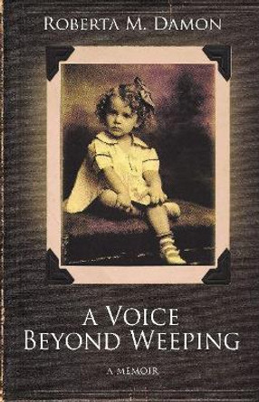 A Voice Beyond Weeping: A Memoir by Roberta Damon 9781732502628