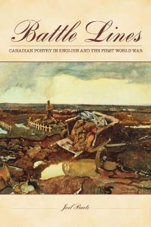 Battle Lines: Canadian Poetry in English and the First World War by Joel Baetz 9781771123198