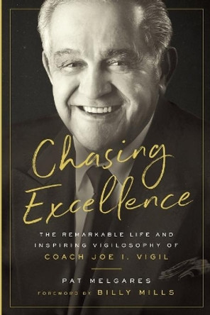 Chasing Excellence: The Remarkable Life and Inspiring Vigilosophy of Coach Joe I. Vigil: The by Pat Melgares 9781733188739 Chasing Excellence: The Remarkable Life and Inspiring Vigilosophy of Coach Joe I. Vigil: The by Pat Melgares 9781733188739