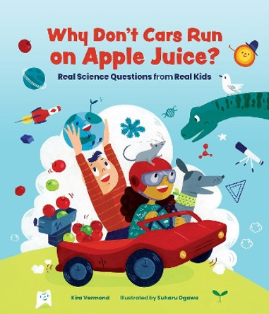 Why Don't Cars Run on Apple Juice?: Real Science Questions from Real Kids by Kira Vermond 9781773213026