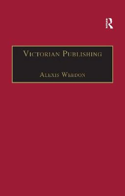 Victorian Publishing: The Economics of Book Production for a Mass Market 1836-1916 Alexis Weedon 9781138258600