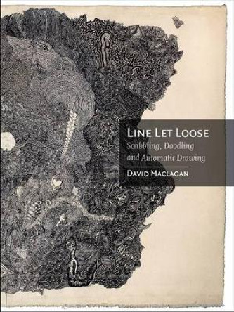 Line Let Loose: Scribbling, Doodling and Automatic Drawing by David MacLagan 9781780230825