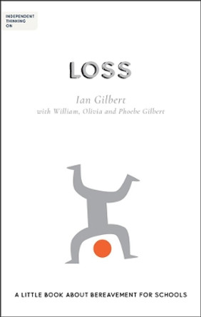 Independent Thinking on Loss: A little book about bereavement for schools by Ian Gilbert 9781781353530