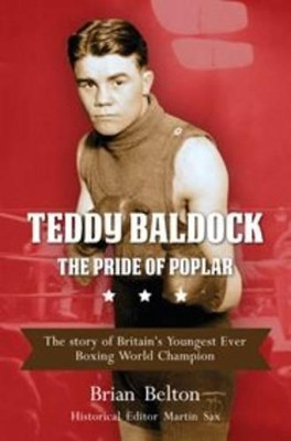 Teddy Baldock - The Pride of Poplar: The Story of Britain's Youngest Ever Boxing World Champion by Brian Belton 9781780913551