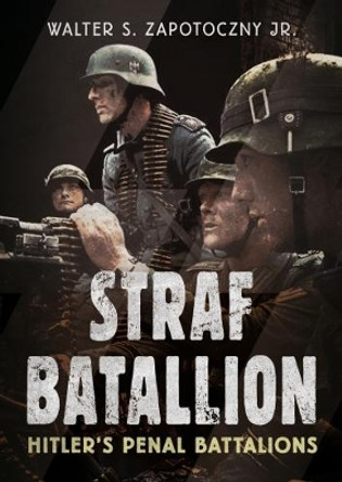 Strafbattalion: Hitler's Penal Battalions by Walter S. Zapotoczny, Jr. 9781781556474