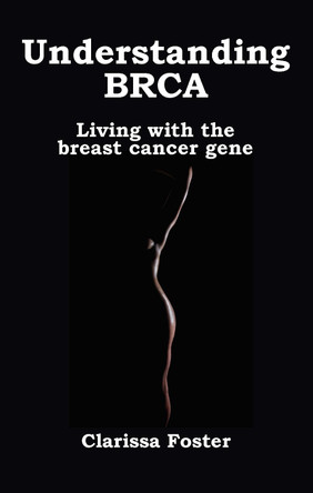 Understanding BRCA: Living with the breast cancer gene by Clarissa Foster 9781781611203
