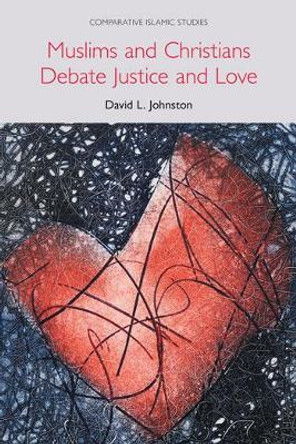 Muslims and Christians Debate Justice and Love by David L. Johnston 9781781799345