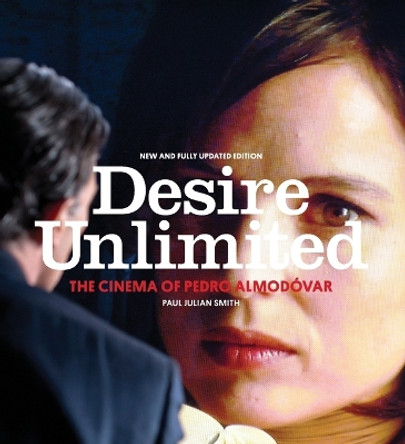 Desire Unlimited: The Cinema of Pedro Almodovar by Paul Julian Smith 9781781681770