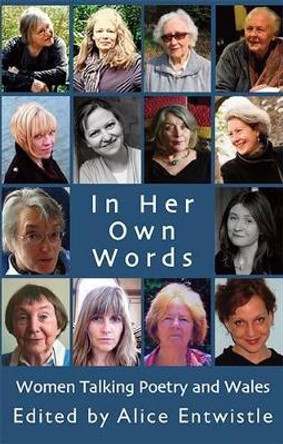 In Her Own Words: Women Talking Poetry and Wales by Alice Entwistle 9781781722022