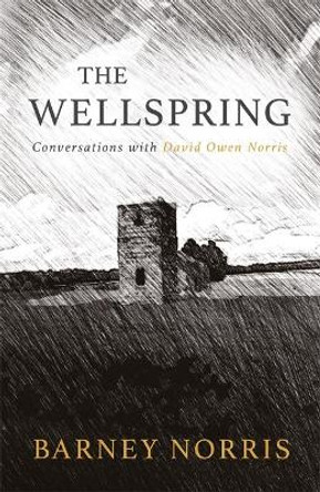 The Wellspring: Conversations with David Owen Norris by Barney Norris 9781781724644