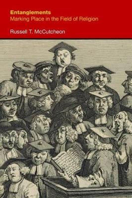 Entanglements: Marking Place in the Field of Religion by Russell T. McCutcheon 9781781790762