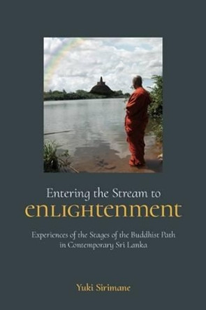 Entering the Stream to Enlightenment: Experiences of the Stages of the Buddhist Path in Contemporary Sri Lanka by Yuki Sirimane 9781781792032