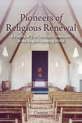 Pioneers of Religious Renewal: A History of The Christian Community in the English-Speaking World by Christian Maclean 9781782503156