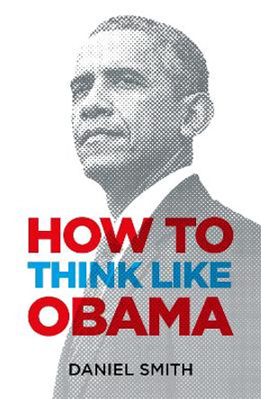 How to Think Like Obama by Daniel Smith 9781782439943